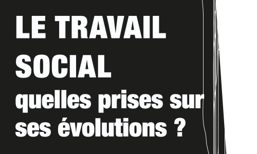 Le travail social&nbsp;: quelles prises sur ses évolutions&nbsp;?